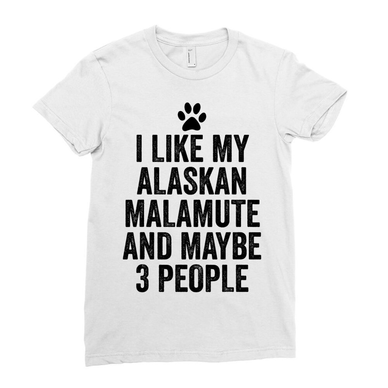 I Like My Alaskan Malamute And Maybe 3 People Funn Ladies Fitted T-Shirt by KrishaAltamiran | Artistshot