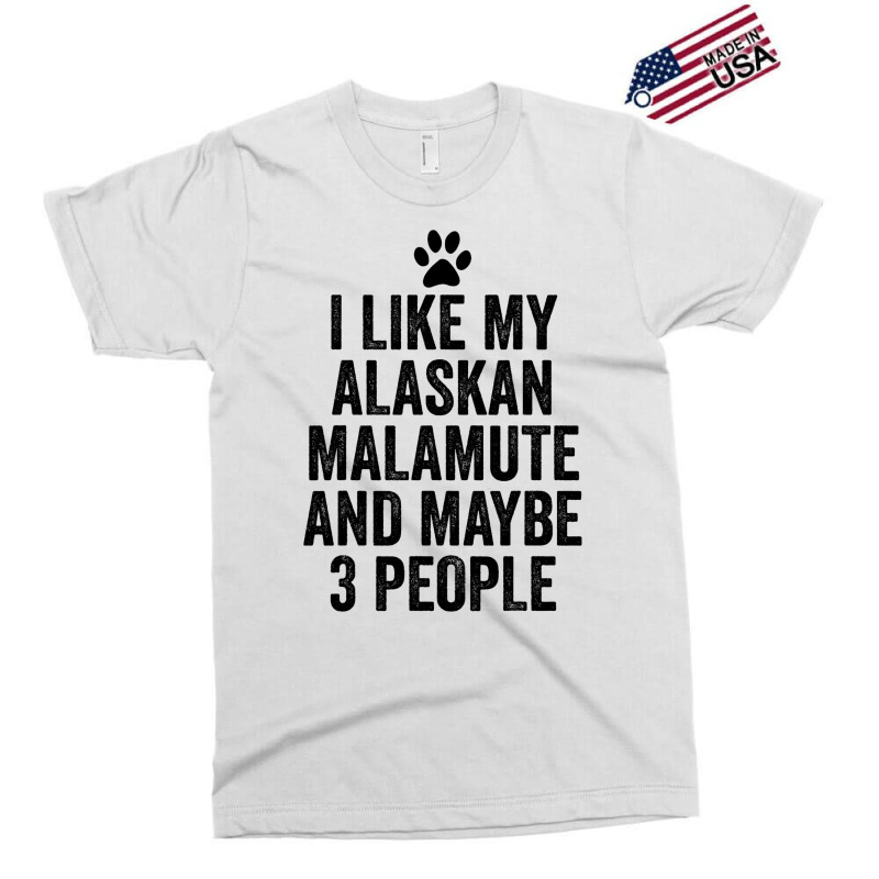 I Like My Alaskan Malamute And Maybe 3 People Funn Exclusive T-shirt | Artistshot