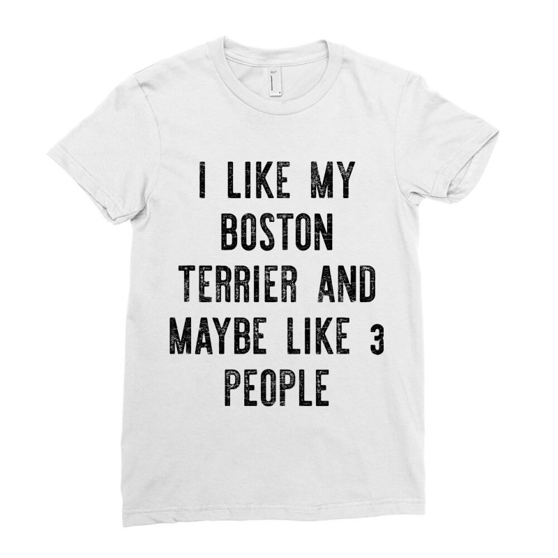 I Like My Boston Terrier And Maybe Like 3 People Ladies Fitted T-Shirt by KamariSalisbur | Artistshot