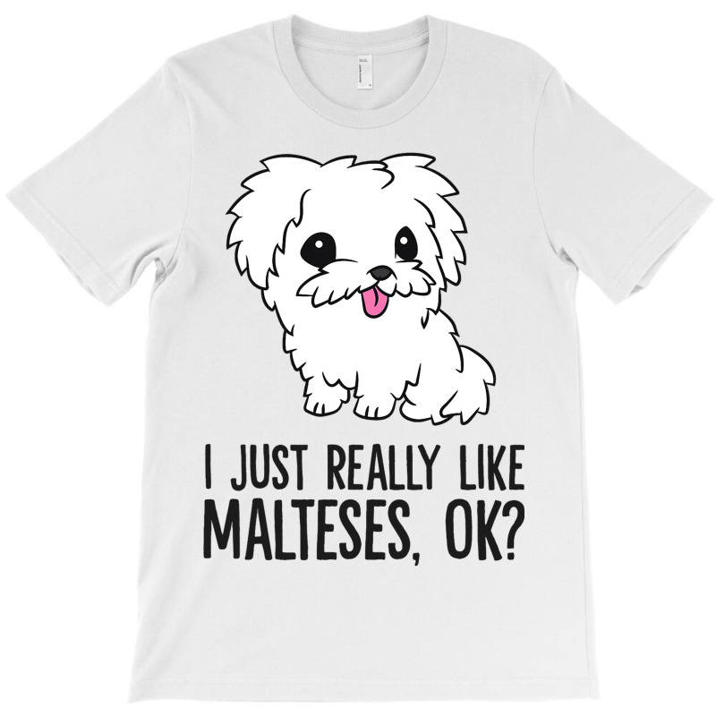 I Just Really Like Malteses Ok Cute Maltese Dog T-shirt | Artistshot