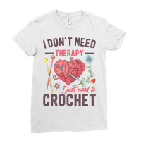 I Dont Need Therapy I Just Need To Crochet Funny Ladies Fitted T-shirt | Artistshot