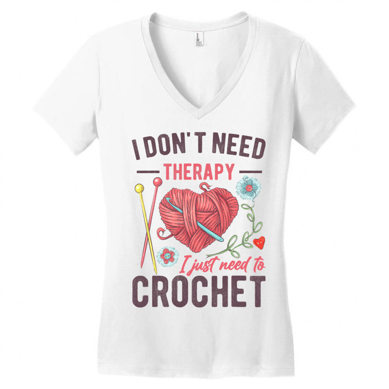 I Dont Need Therapy I Just Need To Crochet Funny Women's V-Neck T-Shirt by KayleaGrosso | Artistshot