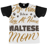 I Just Want To Be A Stay At Home Maltese Mom Graphic T-shirt | Artistshot