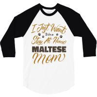 I Just Want To Be A Stay At Home Maltese Mom 3/4 Sleeve Shirt | Artistshot