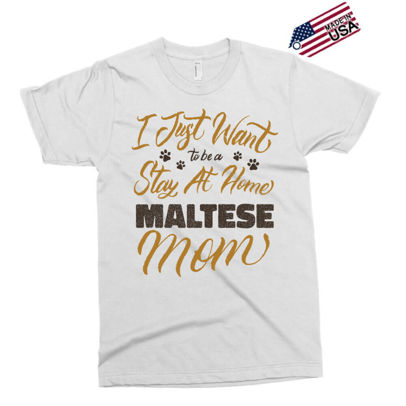 I Just Want To Be A Stay At Home Maltese Mom Exclusive T-shirt | Artistshot