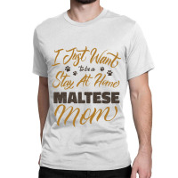 I Just Want To Be A Stay At Home Maltese Mom Classic T-shirt | Artistshot