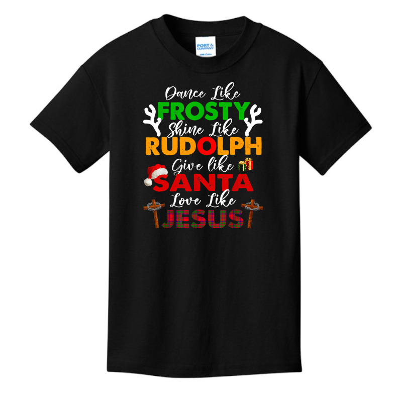 Dance Like Frosty Shine Rudolph Give Santa Love Jesus Xmas T Shirt Basic Youth T-shirt by adam.troare | Artistshot