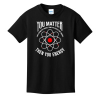 You Matter Then You Energy Funny Atom Science Basic Youth T-shirt | Artistshot