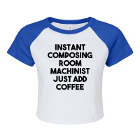 Instant Composing Room Machinist Just Add Coffee T Shirt Raglan Crop Top | Artistshot