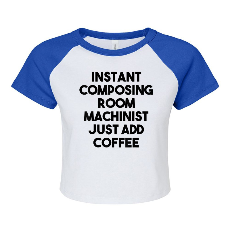 Instant Composing Room Machinist Just Add Coffee T Shirt Raglan Crop Top by belenfinl | Artistshot