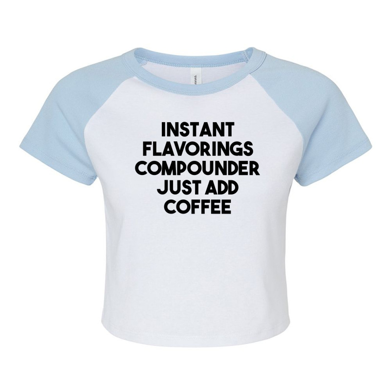 Instant Flavorings Compounder Just Add Coffee Premium T Shirt Raglan Crop Top by belenfinl | Artistshot