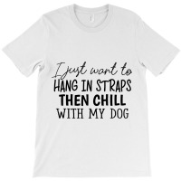 I Just Want To Hang In Straps Then Chill With My D T-shirt | Artistshot