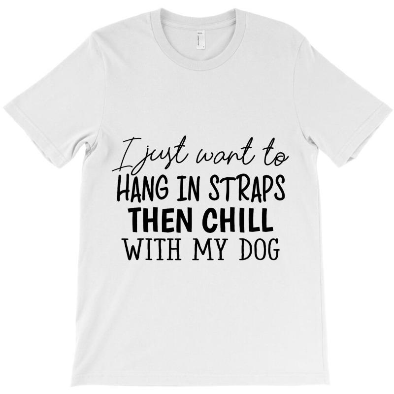 I Just Want To Hang In Straps Then Chill With My D T-shirt | Artistshot