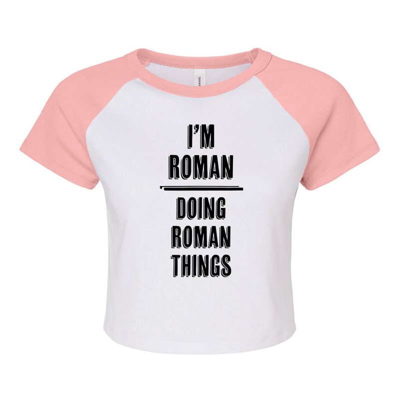 I'm Roman   Doing Roman Things  Funny   First Name   T Shirt Raglan Crop Top by abrellkfhanog8 | Artistshot