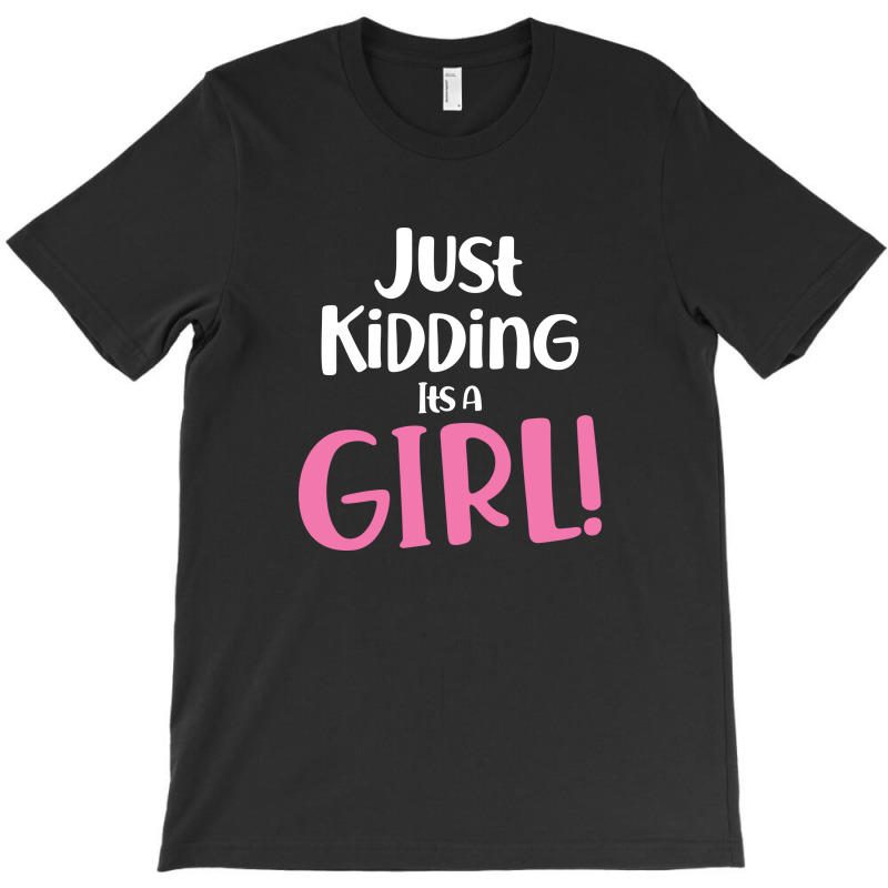 Just Kidding Its A Girl 4 T-shirt | Artistshot