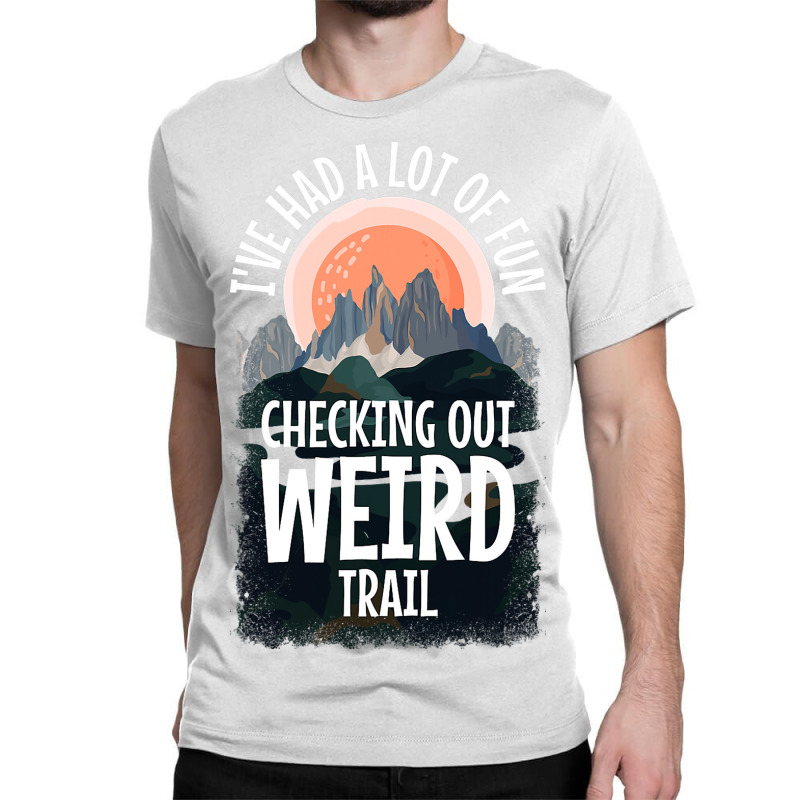 Hiking Trails Outdoor Hike Activity Ive Had A Lot  Classic T-shirt by NeirlLowry | Artistshot