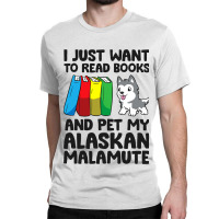 I Just Want To Read Books And Pet My Alaskan Malam Classic T-shirt | Artistshot