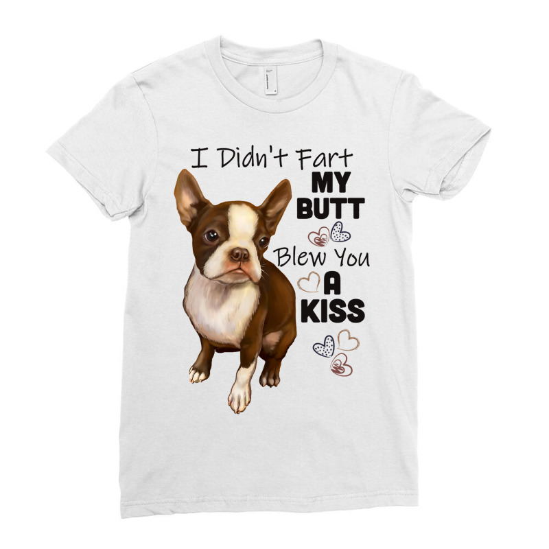 I Didnt Fart My Butt Blew You A Kiss Boston Terrie Ladies Fitted T-Shirt by MakenzieHampton | Artistshot