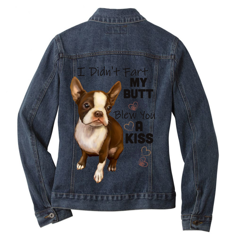 I Didnt Fart My Butt Blew You A Kiss Boston Terrie Ladies Denim Jacket by MakenzieHampton | Artistshot