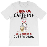 Funny Dog Gift I Run On Caffeine Dalmatians Cuss W T-shirt | Artistshot