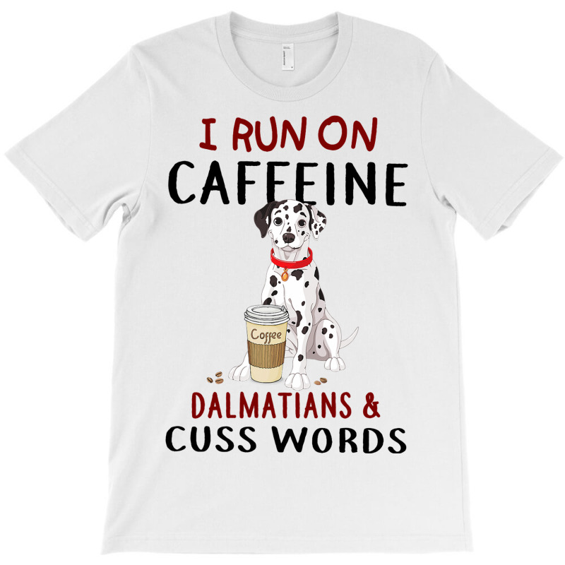 Funny Dog Gift I Run On Caffeine Dalmatians Cuss W T-shirt | Artistshot