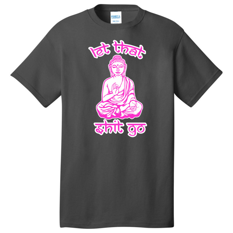 Let That Shit Go Mantra Basic T-shirt by nurpadilah2 | Artistshot