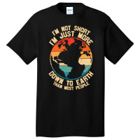 Im Not Short Im Just More Down To Earth Basic T-shirt | Artistshot