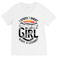 I Know I Shoot Like A Girl Want A Lesson Archer Ar V-neck Tee | Artistshot