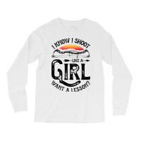 I Know I Shoot Like A Girl Want A Lesson Archer Ar Long Sleeve Shirts | Artistshot