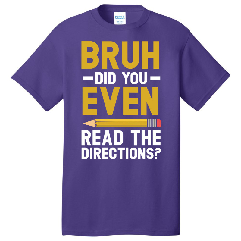 Bruh Did You Even Read The Directions Gift For A Testing Day Pullover Basic T-shirt | Artistshot