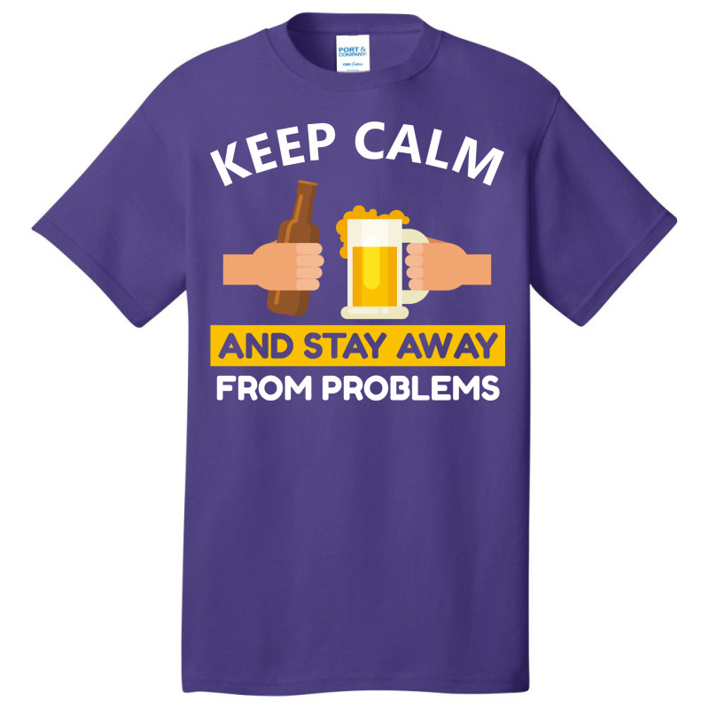 Keep Calm And Stay Away From Problems With Drink Beer, Beer Cheer Basic T-shirt by Universtock | Artistshot