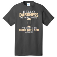 Hello Darkness My Old Friend I've Come To Drink You Again Basic T-shirt | Artistshot