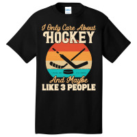 I Only Care About T  Shirt I Only Care About Hockey And Maybe Like 3 P Basic T-shirt | Artistshot