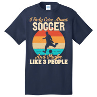 I Only Care About T  Shirt I Only Care About Soccer And Maybe Like 3 P Basic T-shirt | Artistshot