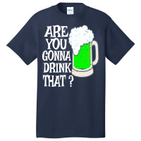 Irish Beer T  Shirt Are You Gonna Drink That  Funny Black Beer St Patr Basic T-shirt | Artistshot