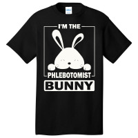 Phlebotomist Bunny T  Shirt I'm The Phlebotomist Bunny Funny Matching Basic T-shirt | Artistshot