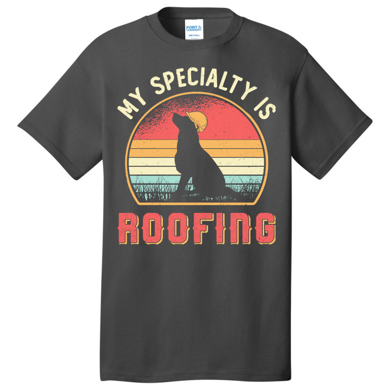 Roofer T  Shirt Roofer My Specialty Is Roofing Dog Retro Roof T  Shirt Basic T-shirt | Artistshot