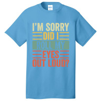 Im Sorry Did I Roll My Eyes Out Loud Basic T-shirt | Artistshot