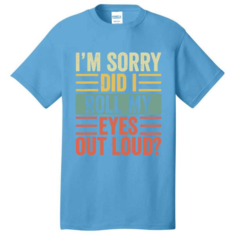 Im Sorry Did I Roll My Eyes Out Loud Basic T-shirt | Artistshot