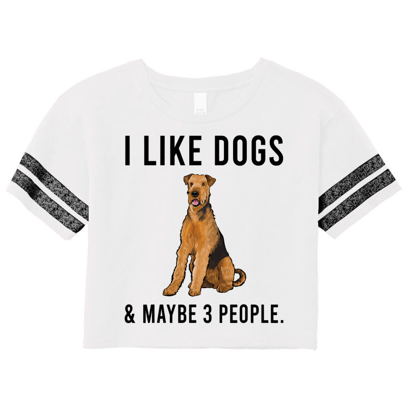 Funny I Like Airedale Terrier Dogs And Maybe 3 Peo Scorecard Crop Tee by EthanielGerhar | Artistshot