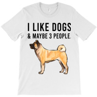 Funny I Like Akita Dogs And Maybe 3 People 2 T-shirt | Artistshot