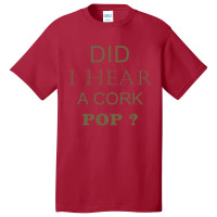 Did I Hear A Cork Pop 17 Basic T-shirt | Artistshot