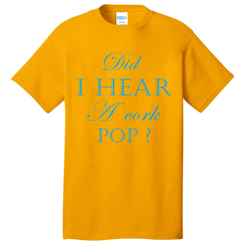 Did I Hear A Cork Pop 40 Basic T-shirt | Artistshot