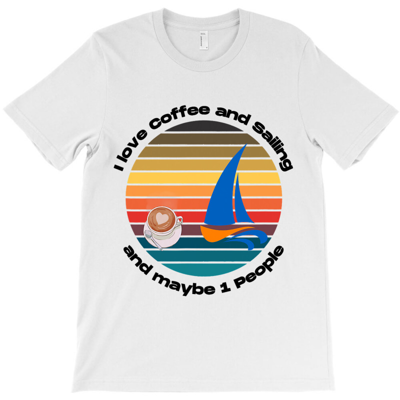 I Love Coffee And Sailing Captain And Sailing Sail T-shirt | Artistshot