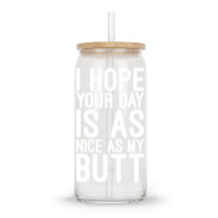 I Hope Your Day Is As Nice As My Butt Glass Tumbler | Artistshot