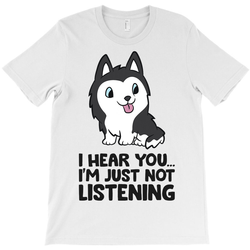 I Hear You Im Just Not Listening Siberian Husky T-shirt | Artistshot