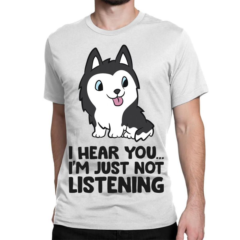 I Hear You Im Just Not Listening Siberian Husky Classic T-shirt | Artistshot