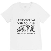 I Like Cycling And Karate And Maybe 3 People Karat V-neck Tee | Artistshot