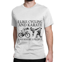 I Like Cycling And Karate And Maybe 3 People Karat Classic T-shirt | Artistshot