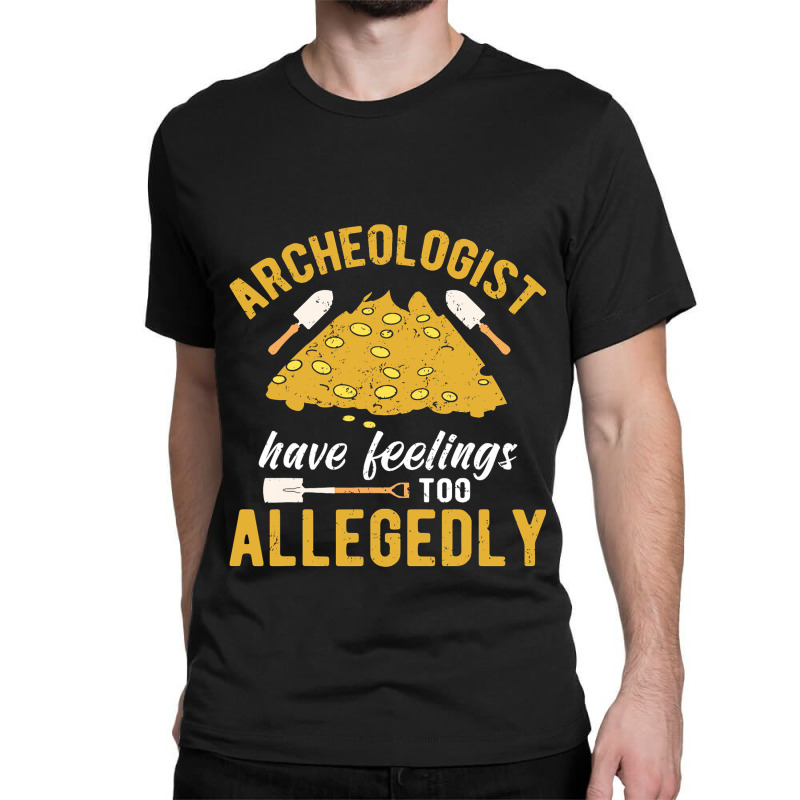 Archeologist Have Feelings Too Allegedly Archaeolo Classic T-shirt by AngelikaBeckner | Artistshot